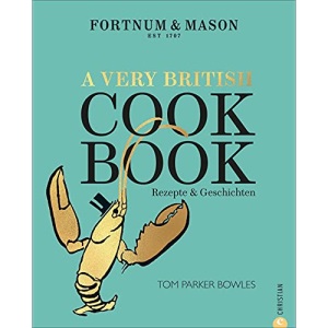 Fortnum & Mason: A Very British Cookbook: Rezepte & Geschichten