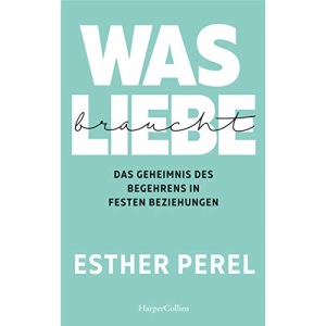 Was Liebe braucht - Das Geheimnis des Begehrens in festen Beziehungen