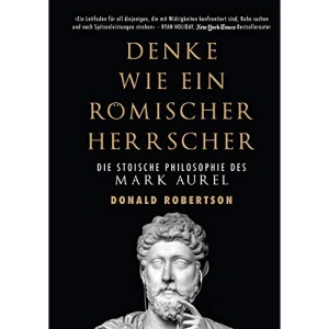 Denke wie ein römischer Herrscher: Die stoische Philosophie des Mark Aurel