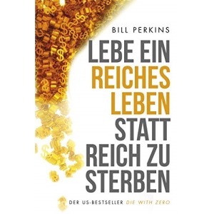 Lebe ein reiches Leben, statt reich zu sterben: So machst du das Beste aus deinem Geld und deinem Leben