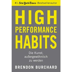 High Performance Habits: Die Kunst, außergewöhnlich zu werden. Mit positivem Denken und dem richtigen Mindset zu langfristigem Erfolg