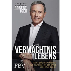 Das Vermächtnis meines Lebens: Meine Erfolgsprinzipien aus 15 Jahren an der Spitze von Walt Disney
