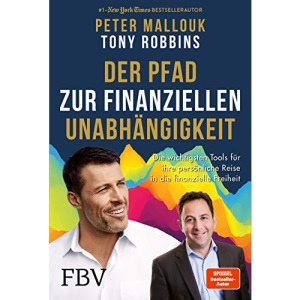 Der Pfad zur finanziellen Unabhängigkeit: Die wichtigsten Tools, Strategien und Denkweisen für Ihre persönliche Reise in die finanzielle Freiheit