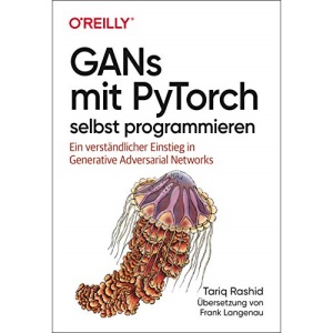 GANs mit PyTorch selbst programmieren: Ein verständlicher Einstieg in Generative Adversarial Networks