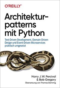 Architekturpatterns mit Python: Test-Driven Development, Domain-Driven Design und Event-Driven Microservices praktisch umgesetzt