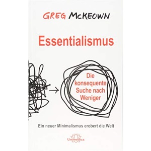 Essentialismus: Die konsequente Suche nach Weniger. Ein neuer Minimalismus erobert die Welt