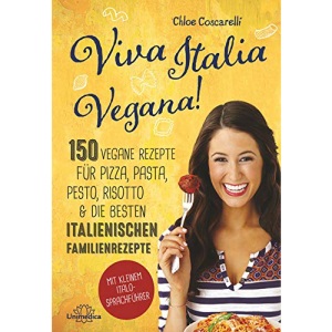 Viva Italia Vegana!: 150 vegane Rezepte für Pizza, Pasta, Pesto, Risotto & die besten italienischen Familienrezepte