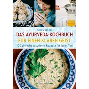 Ayurveda-Kochbuch für einen klaren Geist: 100 einfache sattvische Rezepte für jeden Tag