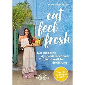 Eat Feel Fresh: Das moderne Ayurveda- Kochbuch für die pflanzliche Ernährung