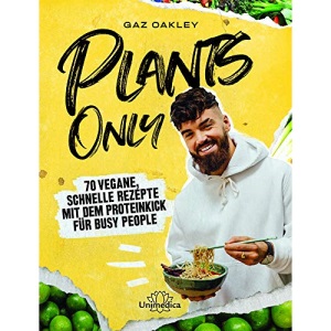 Plants Only: 70 vegane, schnelle Rezepte mit dem Proteinkick für busy people
