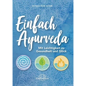 Einfach Ayurveda: Mit Leichtigkeit zu Gesundheit und Glück