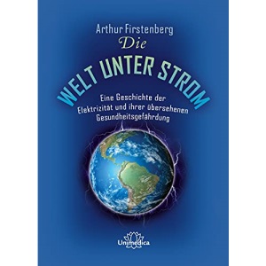 Die Welt unter Strom: Eine Geschichte der Elektrizität und ihrer übersehenen Gesundheitsgefährdung