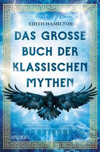 Das große Buch der klassischen Mythen: Herkules . Dionysos . Ödipus . Odysseus . Troja . Goldenes Vlies . Aphrodite . Sigurd