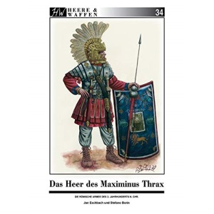 Das Heer des Maximinus Thrax: Die römische Armee im frühen 3. Jahrhundert n.Chr.