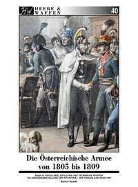 Die Österreichische Armee von 1805 bis 1809: Band 3: Kavallerie, Artillerie und andere Einheiten