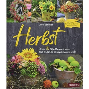 Herbst: Über 70 DIY-Deko-Ideen aus meiner Blumenwerkstatt