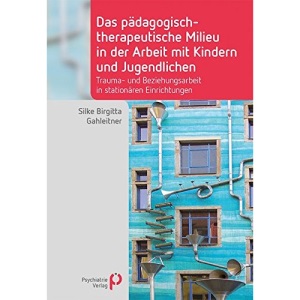 Das pädagogisch-therapeutische Milieu in der Arbeit mit Kindern und Jugendlichen: Trauma- und Beziehungsarbeit in stationären Einrichtungen