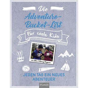 Die Adventure-Bucket-List für coole Kids: 250 Abenteuer, die man als Kind erlebt haben muss