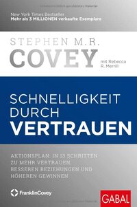 Schnelligkeit durch Vertrauen: Aktionsplan: In 13 Schritten zu mehr Vertrauen, besseren Beziehungen und höheren Gewinnen