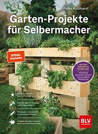 Garten-Projekte für Selbermacher: Der Spiegel-Bestseller für DIY-Projekte im Garten - jetzt komplett aktualisiert mit 25 neuen Projekten.