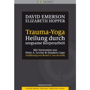 Trauma-Yoga: Heilung durch sorgsame Körperarbeit. Therapiebegleitende Übungen für Traumatherapeuten, Yogalehrer und alle, die ihren Körper heilen ... Cope. Einführung von Bessel A. van der Kolk