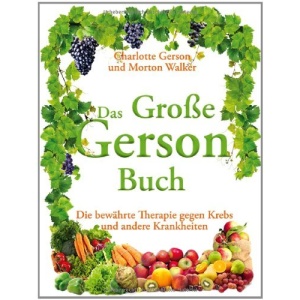 Das Große Gerson Buch: Die bewährte Therapie gegen Krebs und andere Krankheiten