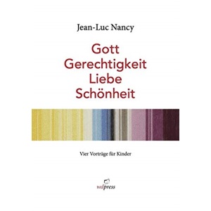 Jean-Luc Nancy. Gott, Gerechtigkeit, Liebe, Schönheit.Vier Vorträge für Kinder. Bebildert von Rosemarie Trockel