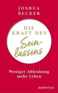 Die Kraft des Seinlassens: Weniger Ablenkung - mehr Leben. Inspiration und Tipps für innere Zufriedenheit: Fokussiert und minimalistisch leben. Ziele erreichen: praktische Tools gegen Frust im Alltag