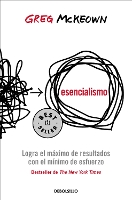 Esencialismo. Logra el máximo de resultados con el mínimo de esfuerzo / Essentialism: The Disciplined Pursuit of Less