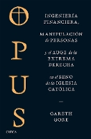 Opus: Ingeniería Financiera, Manipulación de Personas Y Conspiración de la Extrema Derecha En El Seno de la Iglesia Católica