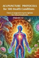 ACUPUNCTURE PROTOCOLS for 300 Health Conditions