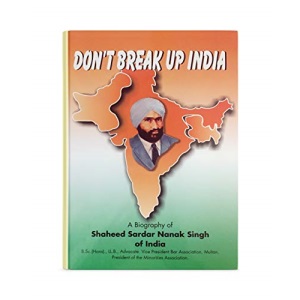 Don't Break Up India: A Biography of Shaheed Sardar Nanak Singh of India, 1903-1947
