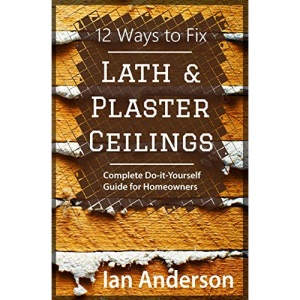 12 Ways to Fix Lath and Plaster Ceilings: Complete Do-it-Yourself Guide for Homeowners