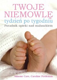 Twoje niemowle tydzien po tygodniu: Poradnik opieki nad maluszkiem