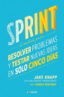 Sprint - El método para resolver problemas y testar nuevas ideas en solo cinco días / Sprint: How to Solve Big Problems and Test New