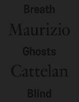 Maurizio Cattelan: Breath Ghosts Blind