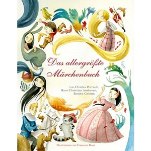 Das allergrößte Märchenbuch: Charles Perrault, Hans Christian Andersen, Brüder Grimm