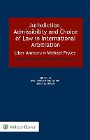 Jurisdiction, Admissibility and Choice of Law in International Arbitration: Liber Amicorum Michael Pryles