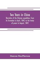 Two years in China. Narrative of the Chinese expedition, from its formation in April, 1840, to the treaty of peace in August, 1842