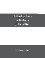 A hundred years on Dartmoor; historical notices on the forest and its purlieus during the nineteenth century (Fifth Editon)