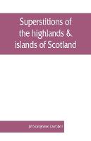 Superstitions of the highlands & islands of Scotland