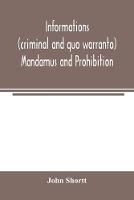 Informations (criminal and quo warranto) mandamus and prohibition