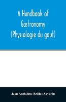 A handbook of gastronomy (Physiologie du goût)