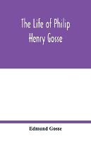 The life of Philip Henry Gosse