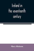 Ireland in the seventeenth century, or, The Irish massacres of 1641-2