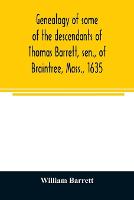Genealogy of some of the descendants of Thomas Barrett, sen., of Braintree, Mass., 1635