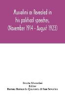 Mussolini as revealed in his political speeches, (November 1914 - August 1923)