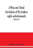 A plain and literal translation of the Arabian nights entertainments, now entitled The book of the thousand nights and a night (Volume VII)