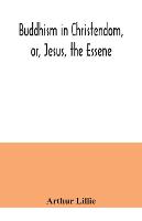 Buddhism in Christendom, or, Jesus, the Essene