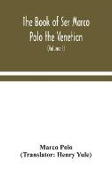 The book of Ser Marco Polo the Venetian, concerning the kingdoms and marvels of the East (Volume I)